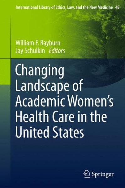 William F Rayburn · Changing Landscape of Academic Women's Health Care in the United States - International Library of Ethics, Law, and the New Medicine (Hardcover Book) [2011 edition] (2011)