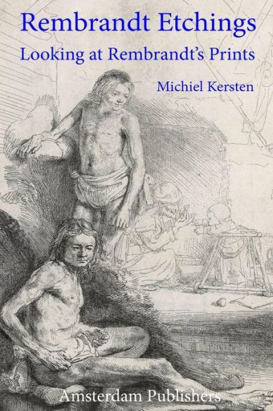 Rembrandt Etchings: Looking at Rembrandt's Prints - Michiel Kersten - Books - Amsterdam Publishers - 9789492371300 - June 9, 2017