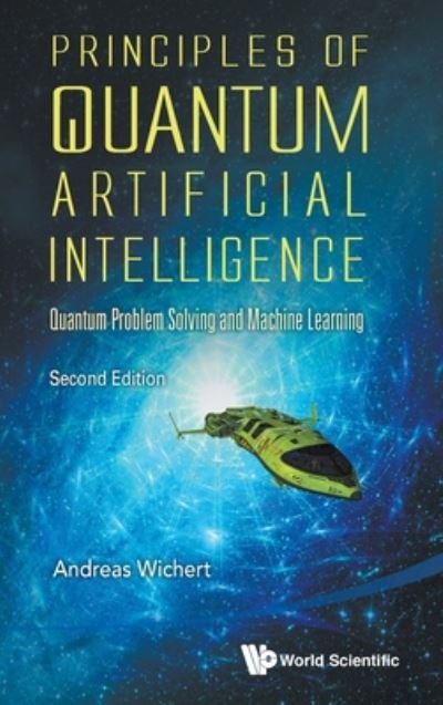 Cover for Wichert, Andreas Miroslaus (Univ De Lisboa, Portugal &amp; Inesc-id, Portugal) · Principles Of Quantum Artificial Intelligence: Quantum Problem Solving And Machine Learning (Hardcover Book) [Second edition] (2020)