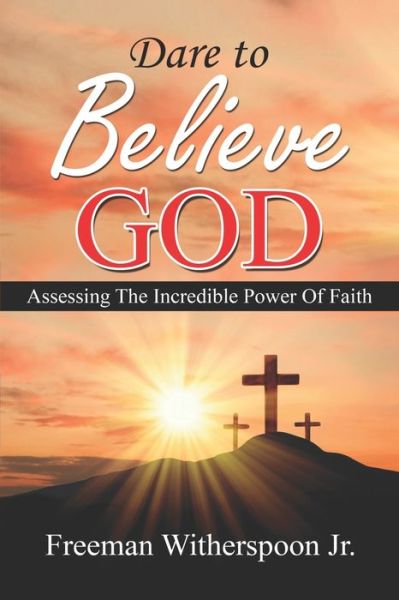 Cover for Witherspoon Jr. Freeman Witherspoon Jr. · DARE TO BELIEVE GOD: Accessing the Incredible Power of Faith (Paperback Book) (2022)