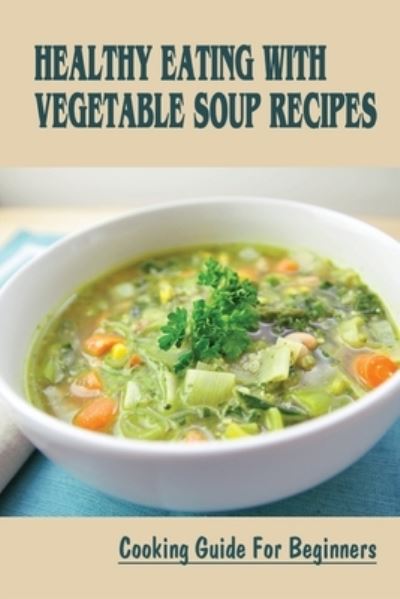 Cover for Laveta Heeth · Healthy Eating With Vegetable Soup Recipes (Paperback Book) (2021)