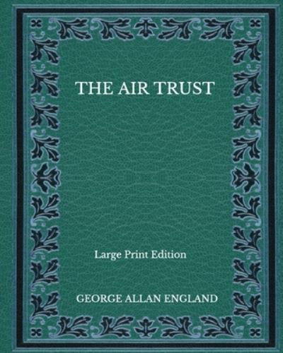 Cover for George Allan England · The Air Trust - Large Print Edition (Paperback Bog) (2020)