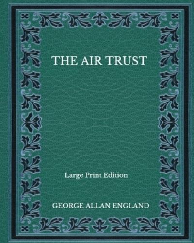 Cover for George Allan England · The Air Trust - Large Print Edition (Pocketbok) (2020)