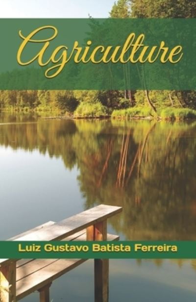 Agriculture - Luiz Gustavo Batista Ferreira - Książki - Independently Published - 9798581152300 - 1 sierpnia 2020