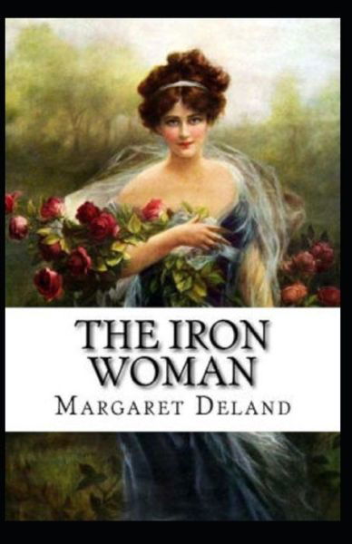 The Iron Woman Illustrated - Margaret Deland - Books - Independently Published - 9798593607300 - January 11, 2021