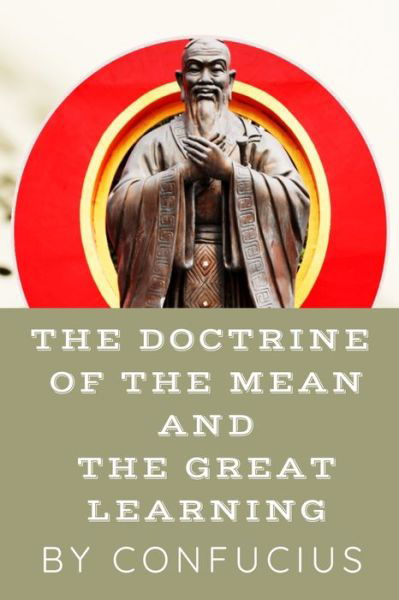 The Doctrine of the Mean And The Great Learning By CONFUCIUS - Confucius - Books - Independently Published - 9798633466300 - April 2, 2020