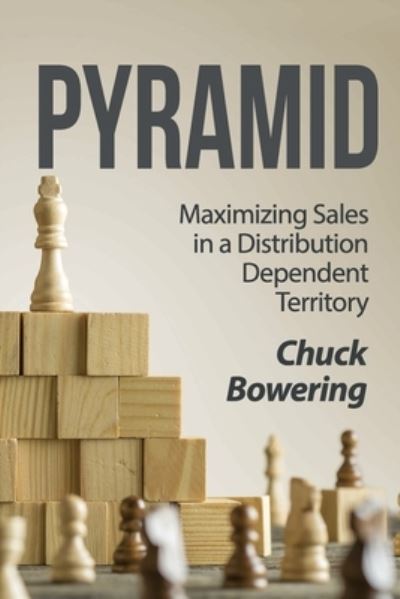 Cover for Chuck Bowering · Pyramid: Maximizing Sales in a Distribution Dependent Territory (Paperback Book) (2020)