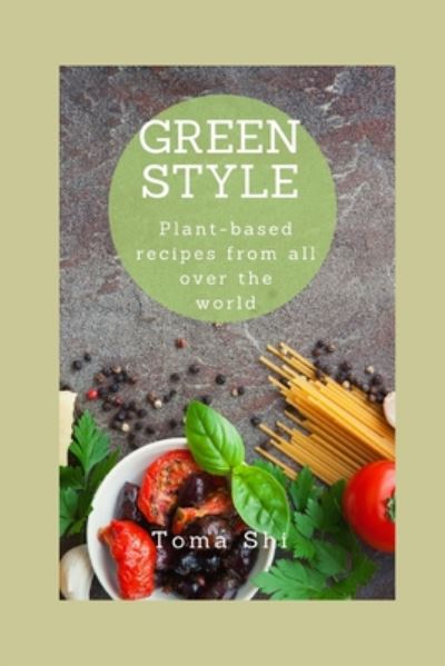 Cover for Toma Shi · Green Style. Plant-based recipes from all over the world (Pocketbok) (2020)