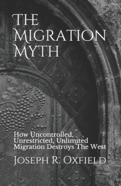 Cover for Oxfield Joseph R. Oxfield · The Migration Myth: How Uncontrolled, Unrestricted, Unlimited Migration Destroys The West (Taschenbuch) (2020)