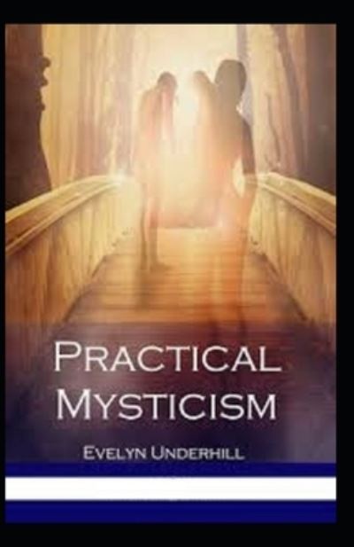 Practical Mysticism Illustrated - Evelyn Underhill - Książki - Independently Published - 9798703024300 - 1 lutego 2021