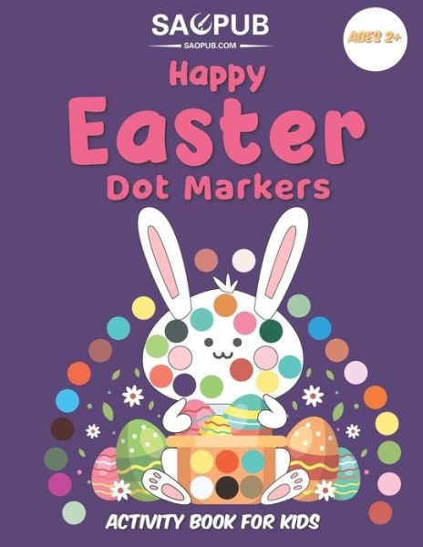 Happy Easter Dot Markers Activity Book For Kids Ages 2+: A Collection of Fun and Easy Easter Eggs Coloring Pages for Kids and Toddlers - Pub Sao Pub - Boeken - Independently published - 9798720122300 - 10 maart 2021