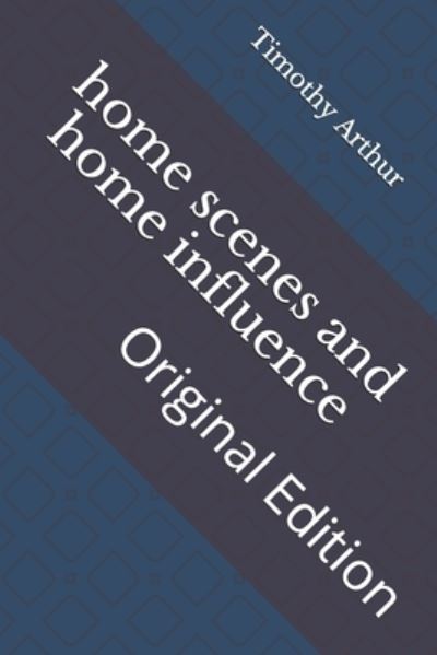 Cover for Timothy Shay Arthur · Home Scenes and Home Influence (Paperback Book) (2021)