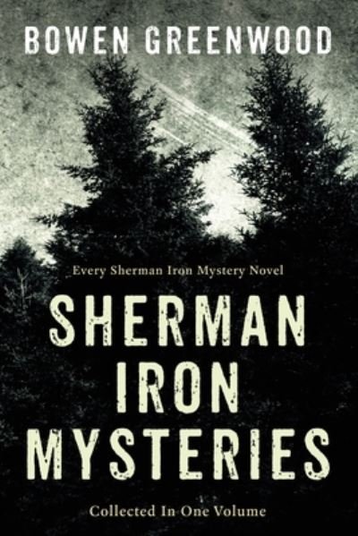 Cover for Bowen Greenwood · Collected Sherman Iron Mysteries: Organized Crime Private Investigator Murder Mysteries (Paperback Book) (2021)