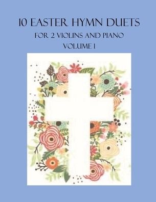 Cover for B C Dockery · 10 Easter Hymn Duets for 2 Violins and Piano: Volume 1 - Easter Hymn Duets for 2 Violins and Piano (Paperback Book) (2022)