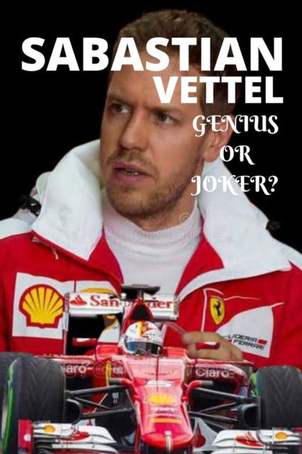 Cover for Silverbrain Publications · Sabastian Vettel; Genius or Joker: German formula 1 race driver retires, (insight story) (Paperback Book) (2022)