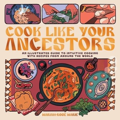 Cover for Mariah-Rose Marie · Cook Like Your Ancestors: An Illustrated Guide to Intuitive Cooking With Recipes From Around the World (Paperback Book) (2023)