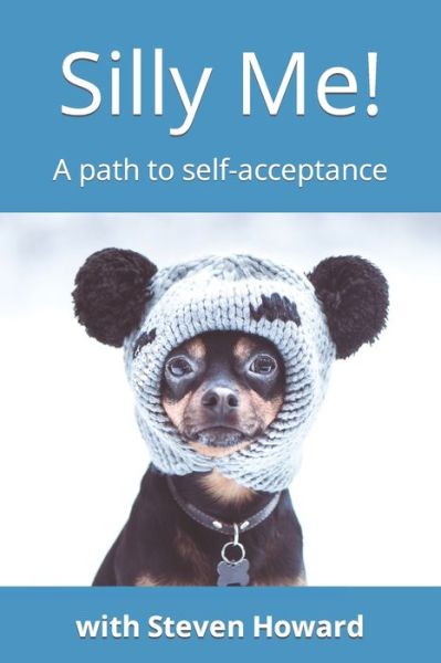 Cover for Steven Howard · Silly Me! A path to self-acceptance (Paperback Book) (2021)