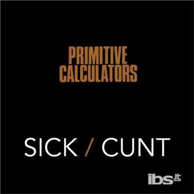 Cover for Primitive Calculators · Sick / Cunt (7&quot;) (2012)
