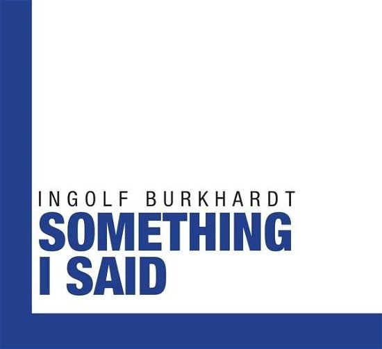 Cover for Ingolf Burkhardt · Burkhardt: Something I Said (CD) (2014)