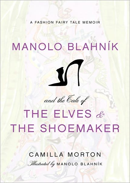 Cover for Camilla Morton · Manolo Blahnik and the Tale of the Elves and the Shoemaker: A Fashion Fairy Tale Memoir (Hardcover Book) (2011)