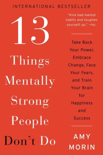 Cover for Amy Morin · 13 Things Mentally Strong People Don't Do: Take Back Your Power, Embrace Change, Face Your Fears, and Train Your Brain for Happiness and Success (Paperback Bog) (2017)