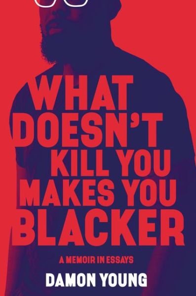 Cover for Damon Young · What Doesn't Kill You Makes You Blacker: A Memoir in Essays (Hardcover Book) (2019)