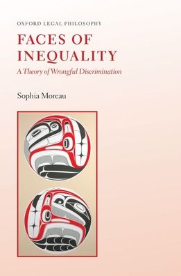 Cover for Moreau, Sophia (Professor of Philosophy and Law, Professor of Philosophy and Law, University of Toronto) · Faces of Inequality: A Theory of Wrongful Discrimination - Oxford Legal Philosopies (Hardcover Book) (2020)