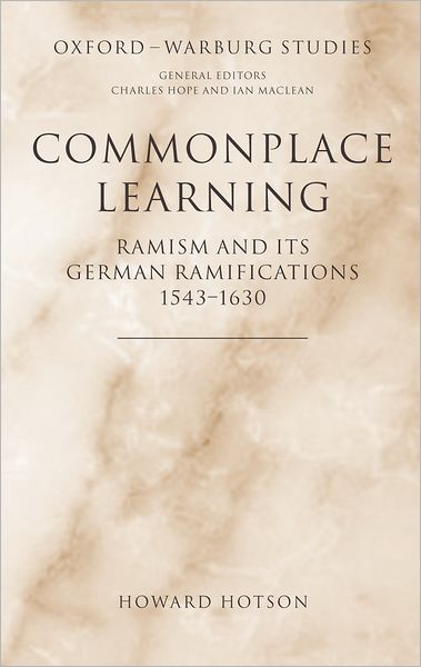 Cover for Hotson, Howard (Fellow and Tutor in Modern History, St Anne's College, Oxford) · Commonplace Learning: Ramism and its German Ramifications, 1543-1630 - Oxford-Warburg Studies (Hardcover Book) (2007)