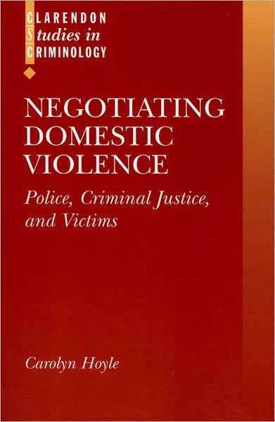 Cover for Hoyle, Carolyn (Lecturer in Criminology, Lecturer in Criminology, University of Oxford) · Negotiating Domestic Violence: Police, Criminal Justice, and Victims - Clarendon Studies in Criminology (Paperback Book) (2000)