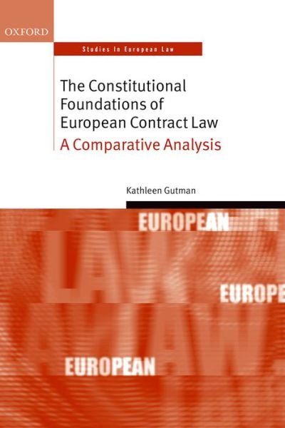 Cover for Gutman, Kathleen (Senior Affiliated Researcher, Senior Affiliated Researcher, Institute for European Law of the University of Leuven) · The Constitutional Foundations of European Contract Law: A Comparative Analysis - Oxford Studies in European Law (Hardcover bog) (2014)