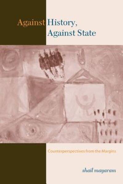 Against History, Against State: Counterperspectives from the Margins - Cultures of History - Shail Mayaram - Kirjat - Columbia University Press - 9780231127301 - keskiviikko 7. tammikuuta 2004