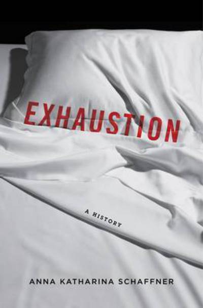 Cover for Anna Katharina Schaffner · Exhaustion: A History (Hardcover Book) (2016)