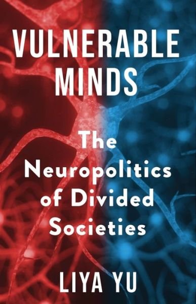 Cover for Liya Yu · Vulnerable Minds: The Neuropolitics of Divided Societies (Hardcover Book) (2022)