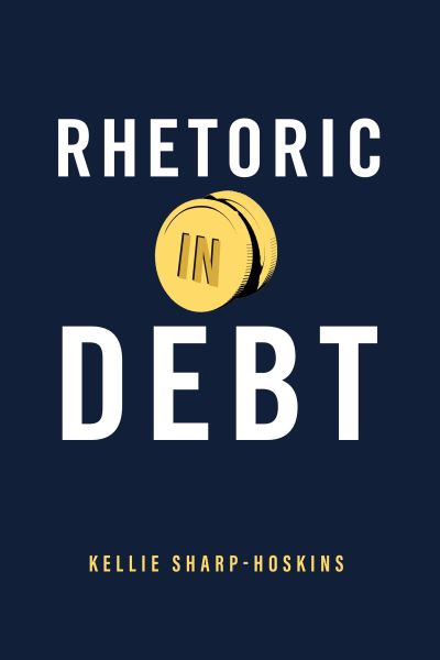 Cover for Sharp-Hoskins, Kellie (New Mexico State University) · Rhetoric in Debt - RSA Series in Transdisciplinary Rhetoric (Hardcover Book) (2023)