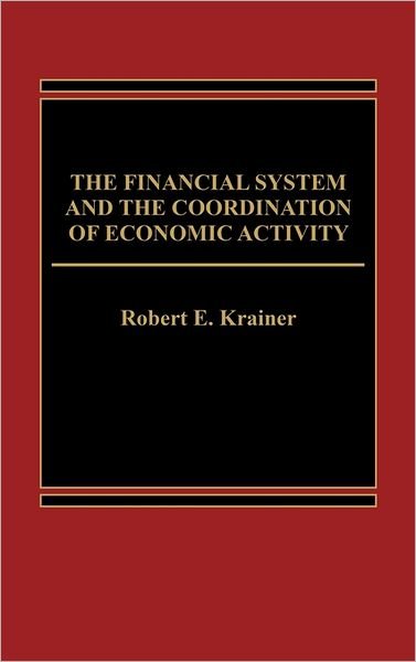 Cover for Robert Krainer · The Financial System and the Coordination of Economic Activity (Innbunden bok) (1985)