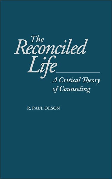 Cover for R. Paul Olson · The Reconciled Life: A Critical Theory of Counseling (Hardcover Book) (1997)