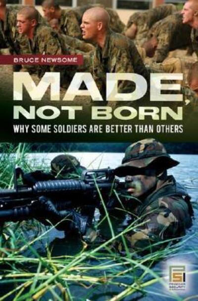 Cover for Bruce Newsome · Made, Not Born: Why Some Soldiers Are Better Than Others - Praeger Security International (Hardcover Book) (2007)