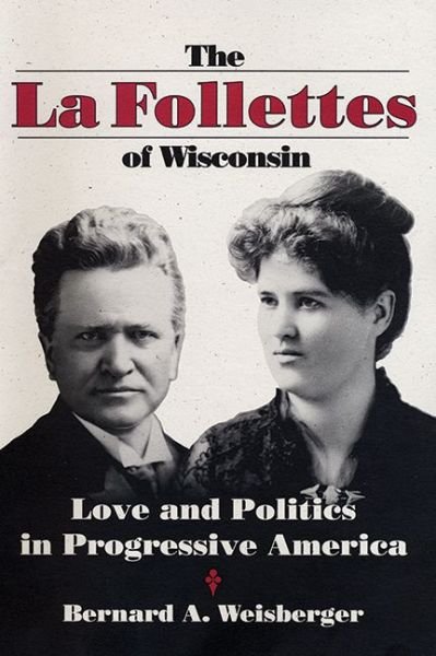 Cover for Bernard A. Weisberger · The La Follettes of Wisconsin: Love and Politics in Progressive America (Hardcover Book) (1994)