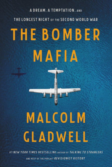 The Bomber Mafia: A Dream, a Temptation, and the Longest Night of the Second World War - Malcolm Gladwell - Books - Little, Brown and Company - 9780316309301 - April 27, 2021