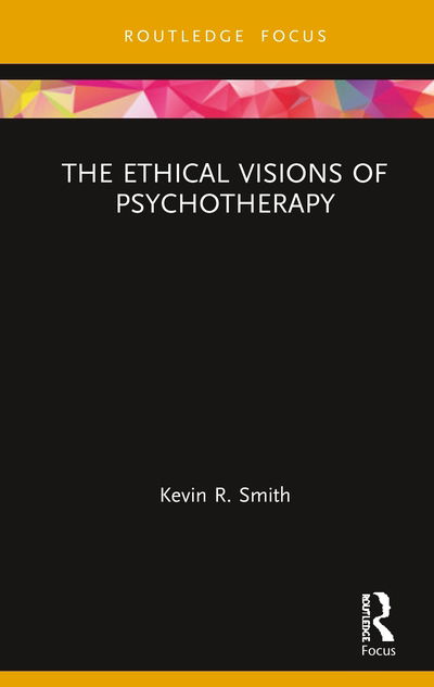 Cover for Kevin Smith · The Ethical Visions of Psychotherapy - Advances in Theoretical and Philosophical Psychology (Hardcover bog) (2020)
