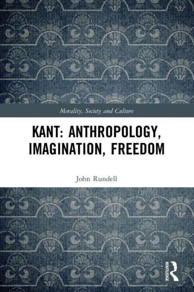 Cover for Rundell, John (La Trobe University, Australia) · Kant: Anthropology, Imagination, Freedom - Morality, Society and Culture (Paperback Book) (2022)