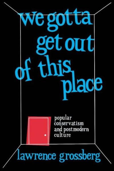 Cover for Lawrence Grossberg · We Gotta Get Out of This Place: Popular Conservatism and Postmodern Culture (Paperback Book) (1992)