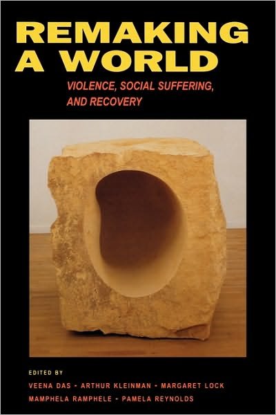 Remaking a World: Violence, Social Suffering, and Recovery - Veena Das - Books - University of California Press - 9780520223301 - June 4, 2001
