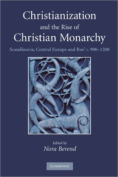 Cover for Nora Berend · Christianization and the Rise of Christian Monarchy: Scandinavia, Central Europe and Rus' c.900–1200 (Paperback Bog) (2010)