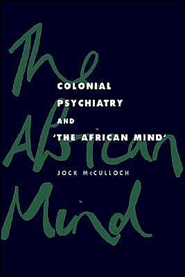 Cover for McCulloch, Jock (Deakin University, Victoria) · Colonial Psychiatry and the African Mind (Hardcover Book) (1995)