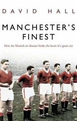 Cover for David Hall · Manchester's Finest: How the Munich air disaster broke the heart of a great city (Taschenbuch) (2009)