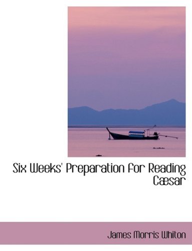 Cover for James Morris Whiton · Six Weeks' Preparation for Reading Cabsar (Innbunden bok) [Lrg edition] (2008)