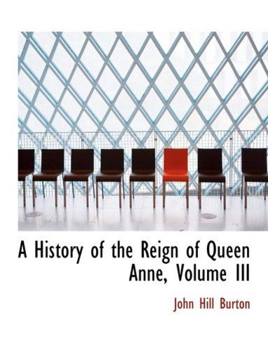 Cover for John Hill Burton · A History of the Reign of Queen Anne, Volume III (Hardcover Book) [Large Print, Lrg edition] (2008)