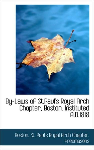 By-laws of St.paul's Royal Arch Chapter, Boston, Instituted A.d.1818 - Boston - Kirjat - BiblioLife - 9780559933301 - keskiviikko 28. tammikuuta 2009