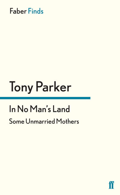 In No Man's Land: Some Unmarried Mothers - Tony Parker - Books - Faber & Faber - 9780571304301 - September 19, 2013